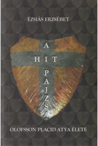 Ézsiás Erzsébet: A hit pajzsa. Olofsson Placid atya élete borító képe